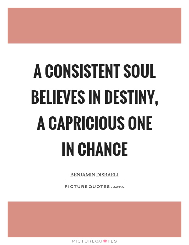 A consistent soul believes in destiny, a capricious one in chance Picture Quote #1