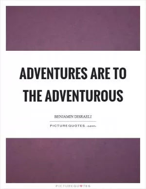 Adventures are to the adventurous Picture Quote #1