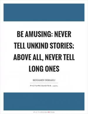 Be amusing: never tell unkind stories; above all, never tell long ones Picture Quote #1