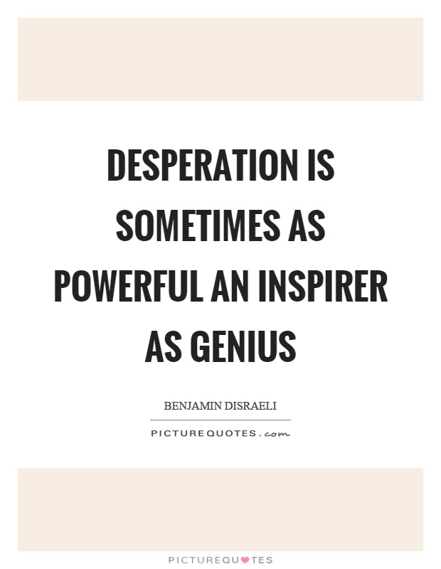 Desperation is sometimes as powerful an inspirer as genius Picture Quote #1