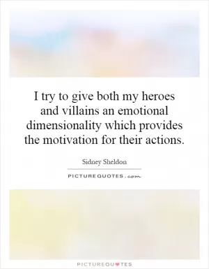 I try to give both my heroes and villains an emotional dimensionality which provides the motivation for their actions Picture Quote #1