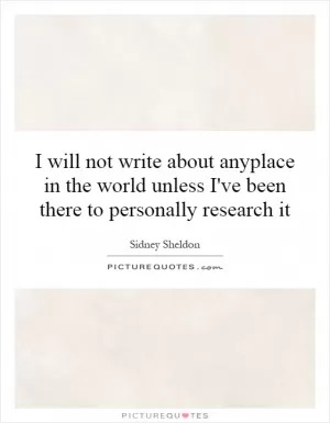 I will not write about anyplace in the world unless I've been there to personally research it Picture Quote #1