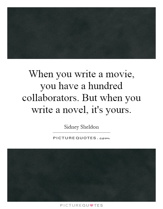When you write a movie, you have a hundred collaborators. But when you write a novel, it's yours Picture Quote #1