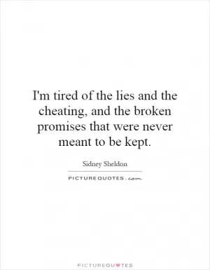 I'm tired of the lies and the cheating, and the broken promises that were never meant to be kept Picture Quote #1