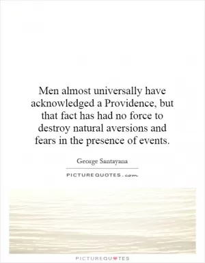 Men almost universally have acknowledged a Providence, but that fact has had no force to destroy natural aversions and fears in the presence of events Picture Quote #1