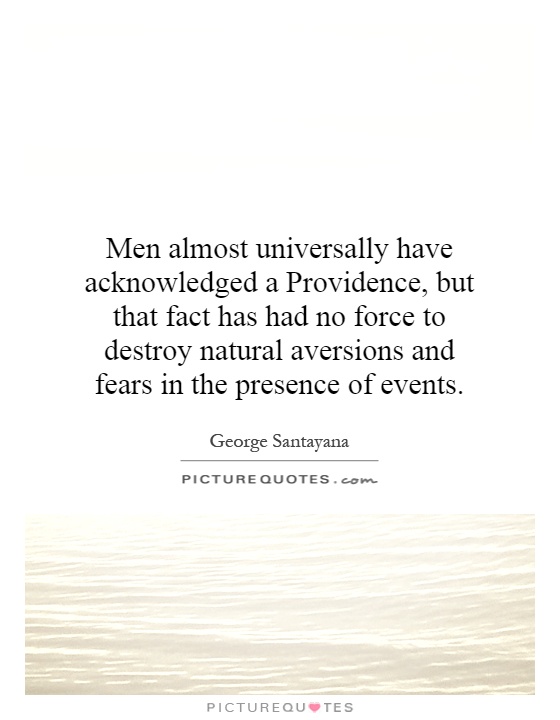 Men almost universally have acknowledged a Providence, but that fact has had no force to destroy natural aversions and fears in the presence of events Picture Quote #1