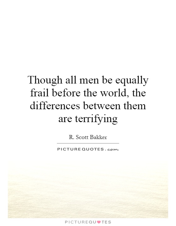 Though all men be equally frail before the world, the differences between them are terrifying Picture Quote #1