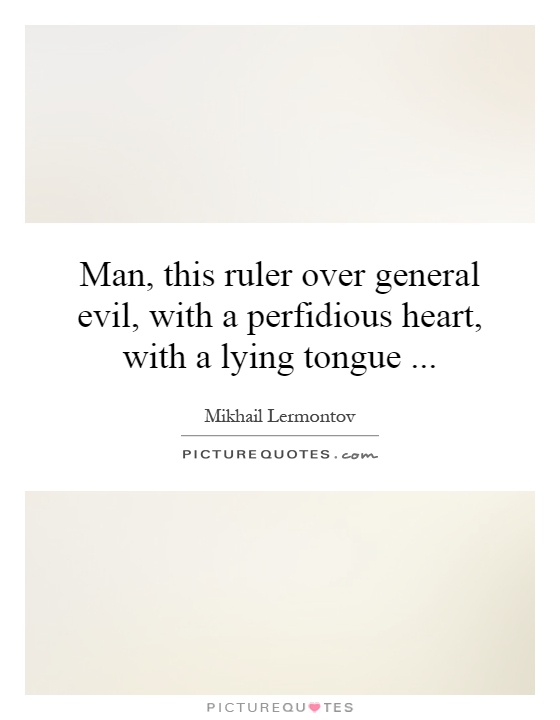 Man, this ruler over general evil, with a perfidious heart, with a lying tongue Picture Quote #1