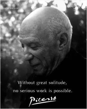 Without great solitude, no serious work is possible Picture Quote #1