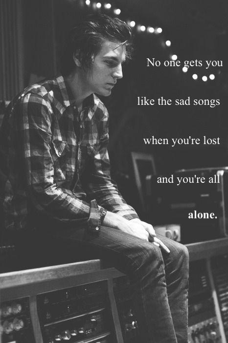 No one gets you like the sad songs when you're lost and you're all alone Picture Quote #1