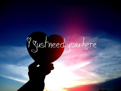 I just need you here Picture Quote #1