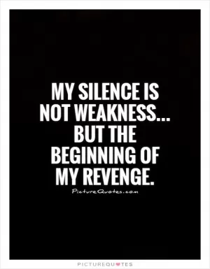 My silence is not weakness... but the beginning of my revenge Picture Quote #1