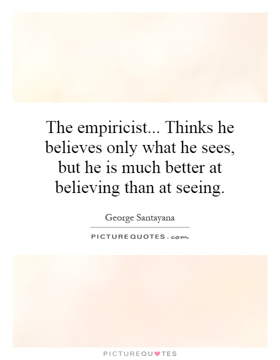 The empiricist... Thinks he believes only what he sees, but he is much better at believing than at seeing Picture Quote #1