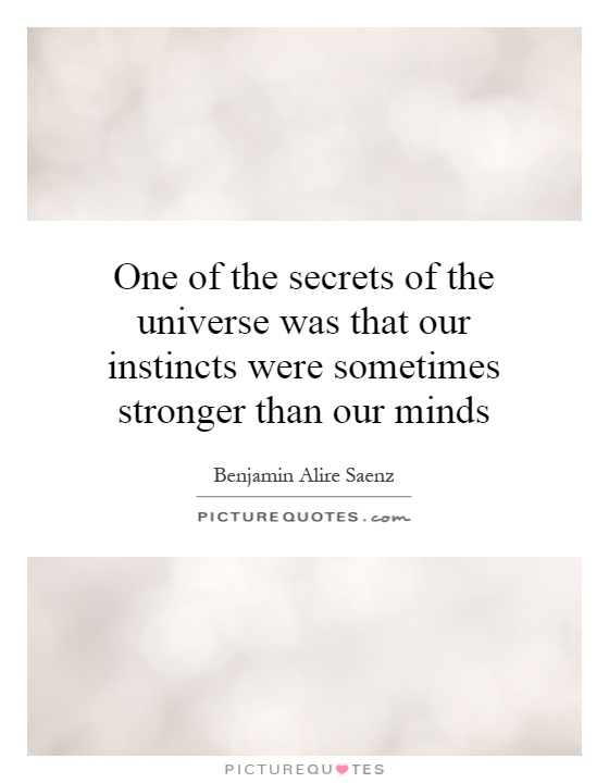 One of the secrets of the universe was that our instincts were sometimes stronger than our minds Picture Quote #1
