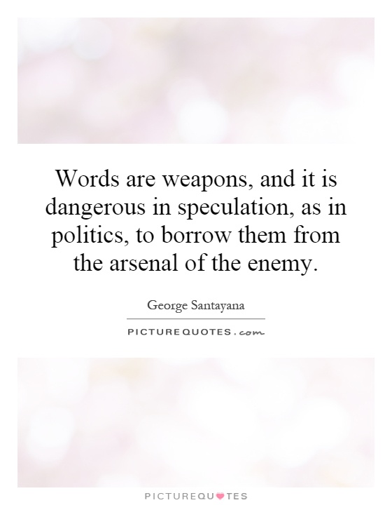 Words are weapons, and it is dangerous in speculation, as in politics, to borrow them from the arsenal of the enemy Picture Quote #1