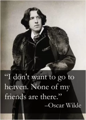 I don't want to go to heaven. None of my friends are there Picture Quote #1