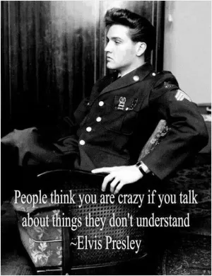 People think you are crazy if you talk about things they don't understand Picture Quote #1