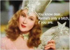 You know dear... Karma's only a bitch if you are Picture Quote #1