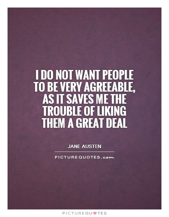 I do not want people to be very agreeable, as it saves me the trouble of liking them a great deal Picture Quote #1