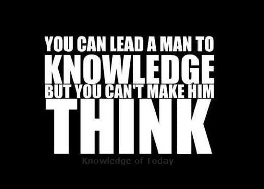 You can lead a man to knowledge, but you can't make him think Picture Quote #1