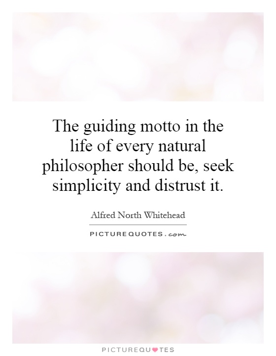 The guiding motto in the life of every natural philosopher should be, seek simplicity and distrust it Picture Quote #1