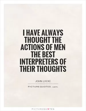 I have always thought the actions of men the best interpreters of their thoughts Picture Quote #1