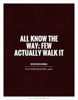 All know the way; few actually walk it Picture Quote #1