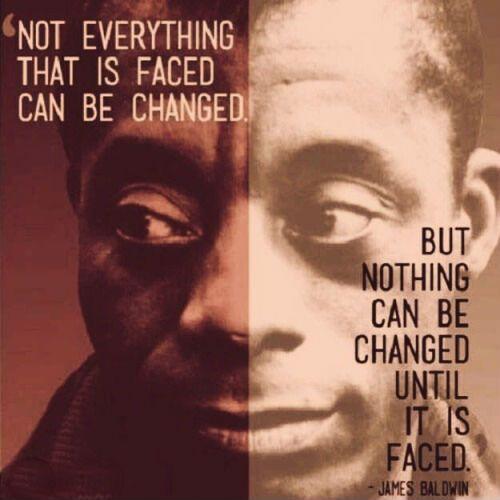Not everything that is faced can be changed, but nothing can be changed until it is faced Picture Quote #2