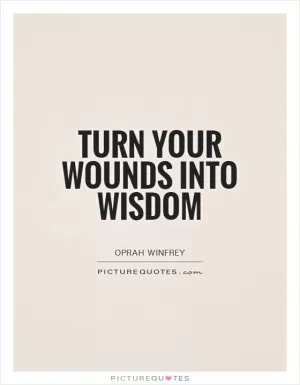 Turn your wounds into wisdom Picture Quote #1