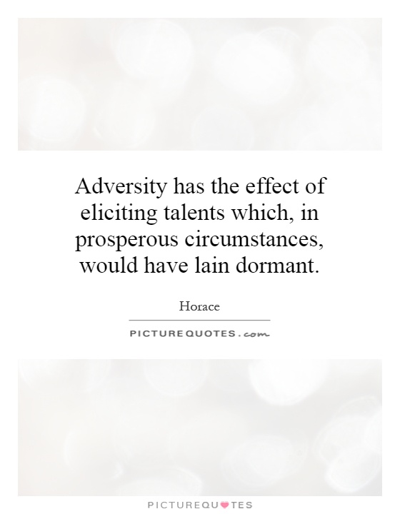 Adversity has the effect of eliciting talents which, in prosperous circumstances, would have lain dormant Picture Quote #1