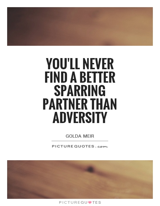 You'll never find a better sparring partner than adversity Picture Quote #1