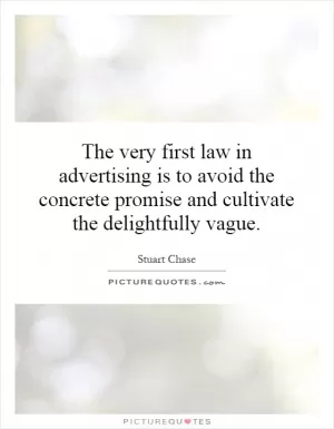 The very first law in advertising is to avoid the concrete promise and cultivate the delightfully vague Picture Quote #1