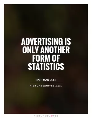 Advertising is only another form of statistics Picture Quote #1