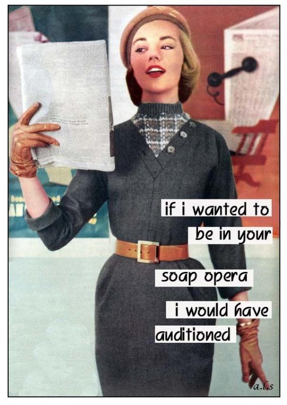 If I wanted to be in your soap opera I would have auditioned Picture Quote #1