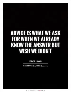 Advice is what we ask for when we already know the answer but wish we didn't Picture Quote #1