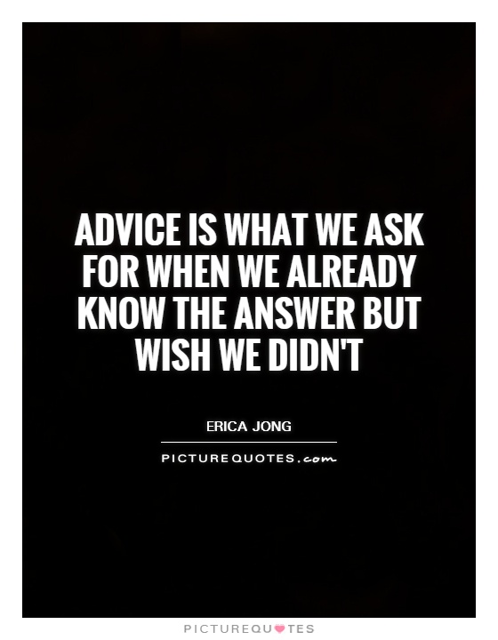 Advice is what we ask for when we already know the answer but wish we didn't Picture Quote #1