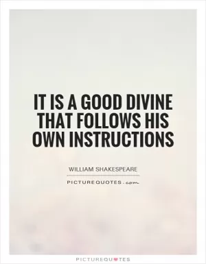 It is a good divine that follows his own instructions Picture Quote #1