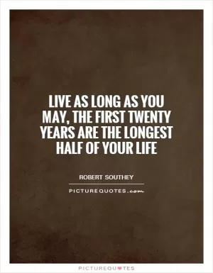 Live as long as you may, the first twenty years are the longest half of your life Picture Quote #1