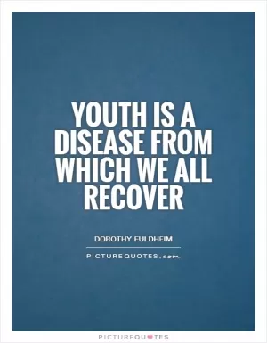 Youth is a disease from which we all recover Picture Quote #1