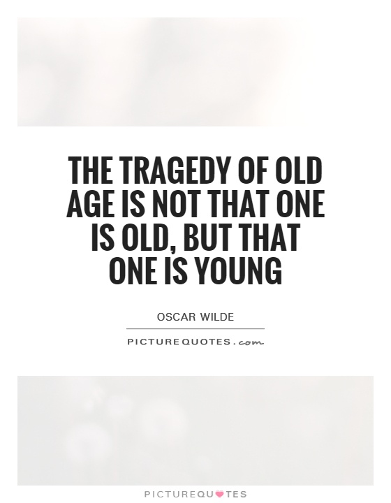 The tragedy of old age is not that one is old, but that one is young Picture Quote #1