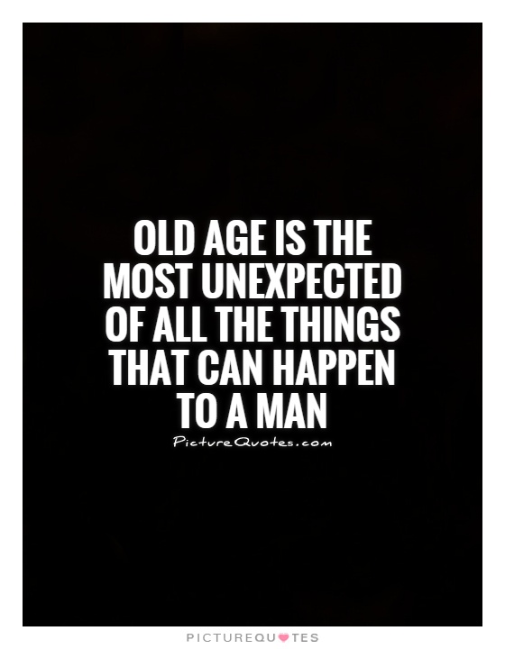Old age is the most unexpected of all the things that can happen to a man Picture Quote #1
