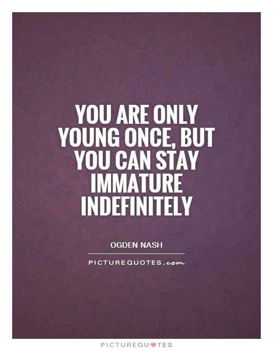 You are only young once, but you can stay immature indefinitely Picture Quote #1