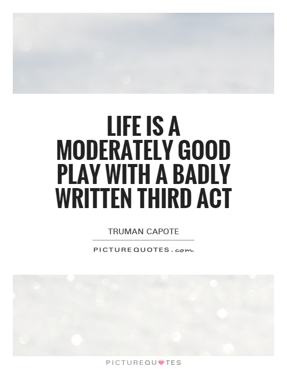 Life is a moderately good play with a badly written third act Picture Quote #1