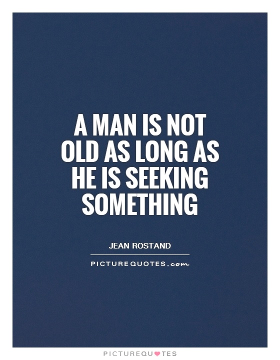 A man is not old as long as he is seeking something Picture Quote #1