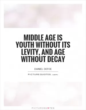 Middle age is youth without its levity, and age without decay Picture Quote #1