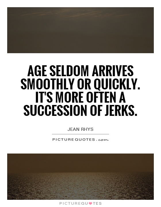 Age seldom arrives smoothly or quickly. It's more often a succession of jerks Picture Quote #1