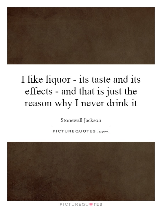 I like liquor - its taste and its effects - and that is just the reason why I never drink it Picture Quote #1