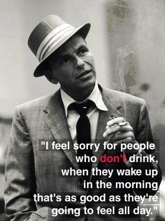 I feel sorry for people who don't drink. When they wake up in the morning, that's as good as they're going to feel all day Picture Quote #1