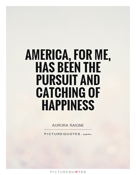 America, for me, has been the pursuit and catching of happiness Picture Quote #1