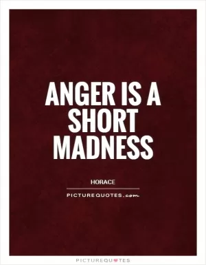 Anger is a short madness Picture Quote #1